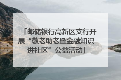 邮储银行高新区支行开展“敬老助老暨金融知识进社区”公益活动